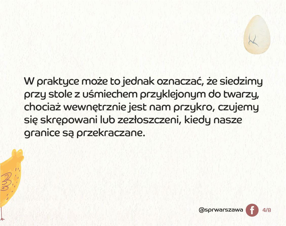 W praktyce może to jednak oznaczać, że siedzimy przy stole z uśmiechem przyklejonym do twarzy, choć wewnętrznie jest nam przykro, czujemy się skrępowani lub zezłoszczeni, kiedy nasze granice są przekraczane. grafika