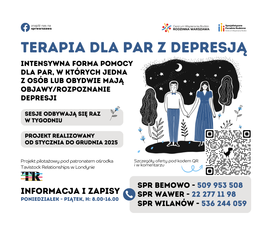 Terapia dla Par z Depresją. Intensywna forma pomocy dla par, w których jedna z osób lub obydwie mają objawy depresji. Informacja i zapisy, od poniedziałku do piątku w godzinach 8.00-16.00 SPR Bemowo 509 953 508 SPR Wawer 22 277 11 98 SPR Wilanów 536 244 059